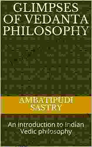 Glimpses Of Vedanta Philosophy: An Introduction To Indian Vedic Philosophy