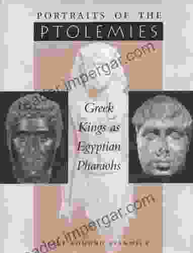 Portraits Of The Ptolemies: Greek Kings As Egyptian Pharaohs