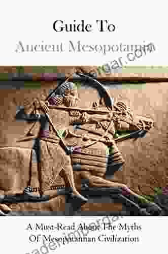 Guide To Ancient Mesopotamia: A Must Read About The Myths Of Mesopotamian Civilization