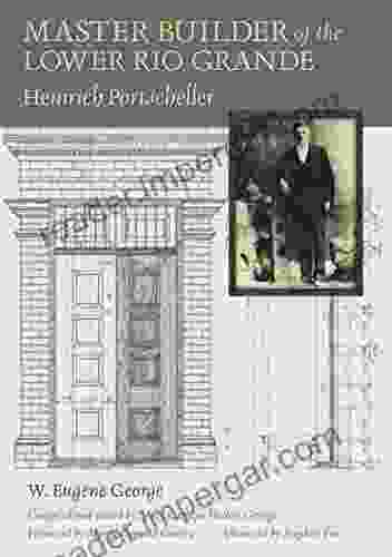 Master Builder Of The Lower Rio Grande: Heinrich Portscheller (Sara And John Lindsey In The Arts And Humanities 17)