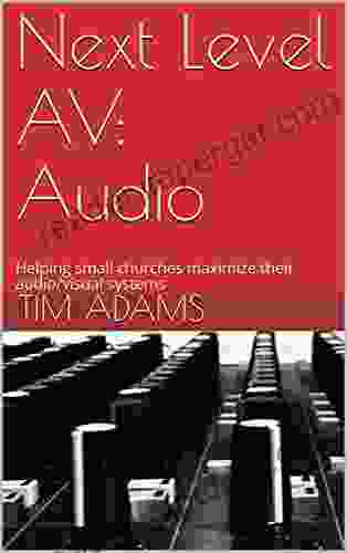 Next Level AV: Audio: Helping Small Churches Maximize Their Audio/visual Systems