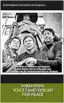 HIBAKUSHA Voices And Visions For Peace: Survivors Of Hiroshima And Nagasaki Atomic Bombs: Stories Of Struggle And Commitment For The Abolishment Of Nuclear Weapons