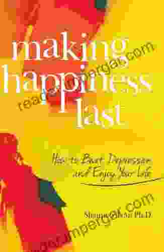 Making Happiness Last: How To Beat Depression And Enjoy Your Life