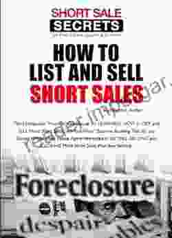 HOW TO LIST AND SELL Short Sales (Short Sale Success Secrets For Agents 1)