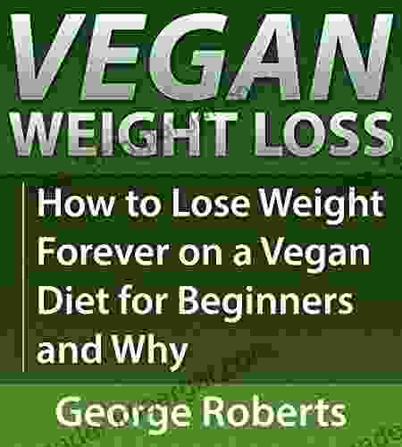 Vegan Weight Loss For Life: How To Lose Weight Forever On A Vegan Diet For Beginners Why (Why Vegan Weight Loss Vegan Cookbook High Carb Vegan Recipes)