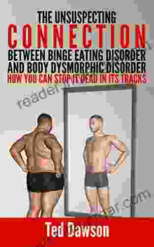 The Unsuspecting Connection Between Binge Eating Disorder And Body Dysmorphic Disorder: How You Can Stop It Dead In Its Tracks