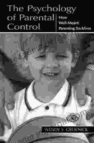 The Psychology Of Parental Control: How Well Meant Parenting Backfires