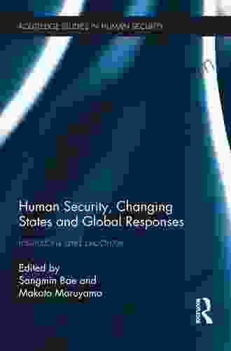 Human Security Changing States And Global Responses: Institutions And Practices (Routledge Studies In Human Security)