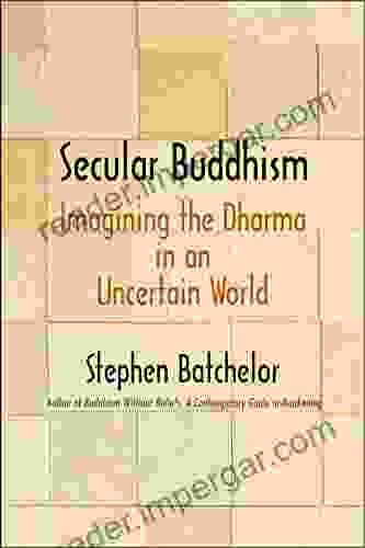 Secular Buddhism: Imagining The Dharma In An Uncertain World