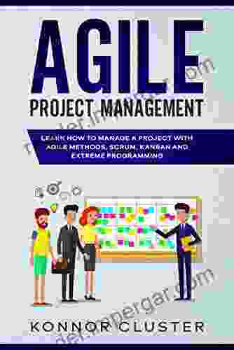 Agile Project Management: Learn How To Manage A Project With Agile Methods Scrum Kanban And Extreme Programming