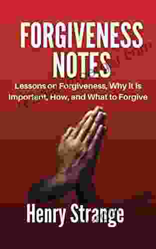 FORGIVENESS NOTES: Lessons On Forgiveness Why It Is Important How And What To Forgive