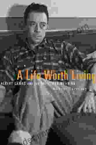 A Life Worth Living: Albert Camus and the Quest for Meaning