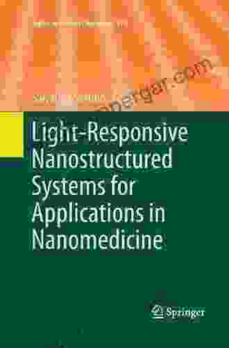 Light Responsive Nanostructured Systems For Applications In Nanomedicine (Topics In Current Chemistry 370)