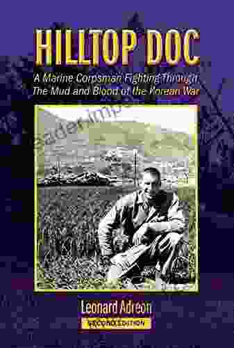 Hilltop Doc: A Marine Corpsman Fighting Through The Mud And Blood Of The Korean War