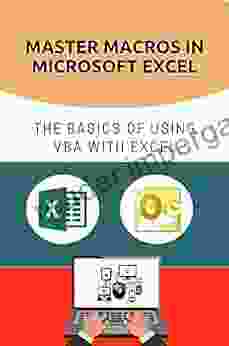 Master Macros In Microsoft Excel : The Basics Of Using VBA With Excel: Learn To Use Excel Vba