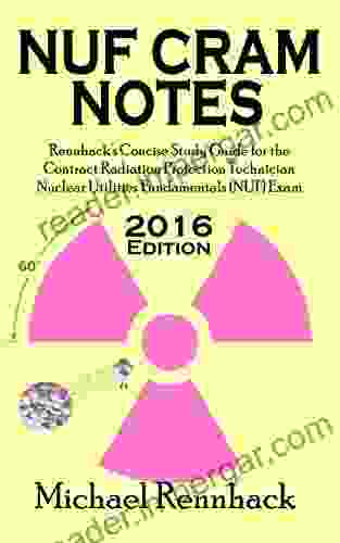 NUF Cram Notes: Rennhack S Concise Study Guide For The Contract Radiation Protection Technician Nuclear Utilities Fundamentals (NUF) Exam