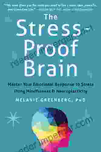 The Stress Proof Brain: Master Your Emotional Response To Stress Using Mindfulness And Neuroplasticity