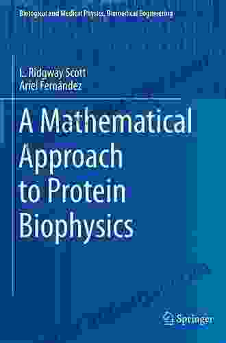 A Mathematical Approach To Protein Biophysics (Biological And Medical Physics Biomedical Engineering)