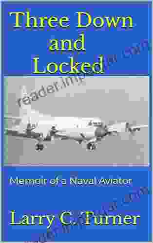 Three Down And Locked: Memoir Of A Naval Aviator