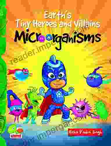 Microorganisms: Earth S Tiny Heroes And Villains