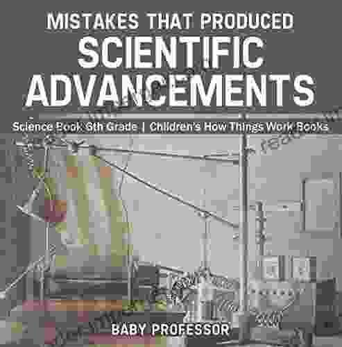 Mistakes That Produced Scientific Advancements Science 6th Grade Children S How Things Work