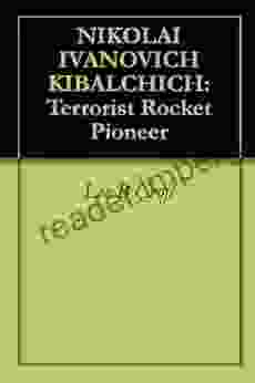 NIKOLAI IVANOVICH KIBALCHICH: Terrorist Rocket Pioneer