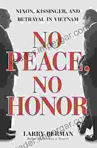 No Peace No Honor: Nixon Kissinger and Betrayal in Vietnam