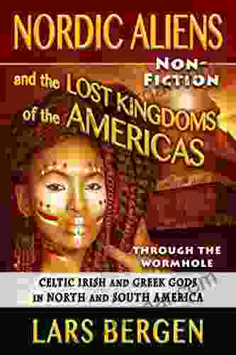 Nordic Aliens and the Lost Kingdoms of the Americas: Through the Wormhole: Celtic Irish and Greek Gods in North and South America