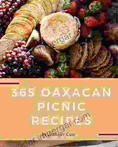 365 Oaxacan Picnic Recipes: Not Just An Oaxacan Picnic Cookbook