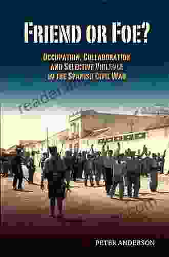 Friend Or Foe?: Occupation Collaboration Selective Violence In The Spanish Civil War (Canada Blanch / Sussex Academic Studies On Contemporary Spain)