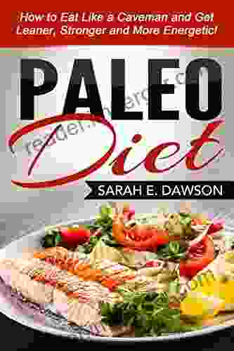 Paleo Diet: Paleo For Beginners How To Eat Like A Caveman And Get Leaner Stronger And More Energetic (Paleo For Beginners Paleo Cookbook Paleo Slow Cooker)