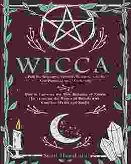 Wicca: Path For Beginners Towards Initiation Into The New Paganism And Witchcraft How To Embrace The New Religion Of Nature By Learning The Basics Of Rituals With Candles Herbs And Spells