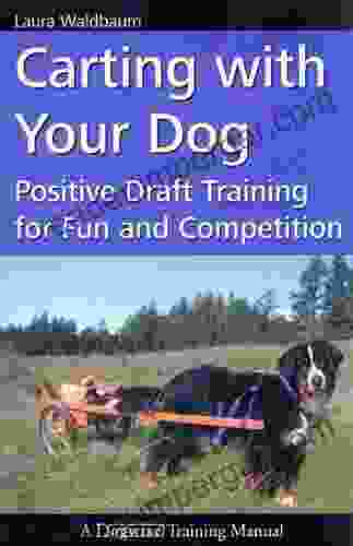 Carting With Your Dog Positive Draft Dog Training For Fun And Competition: Positive Draft Training For Fun And Competition (Dogwise Training Manual)