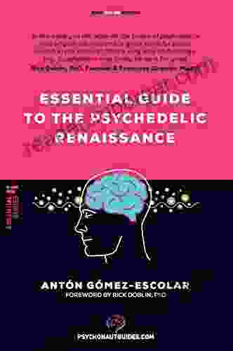 Essential Guide To The Psychedelic Renaissance: All You Need To Know About How Psilocybin MDMA And LSD Are Revolutionizing Mental Health And Changing Lives (Psychonaut Guides)