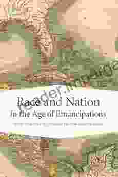 Race And Nation In The Age Of Emancipations (Race In The Atlantic World 1700 1900 Ser 31)