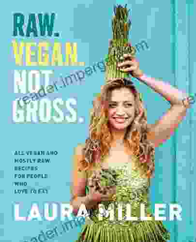 Raw Vegan Not Gross : All Vegan And Mostly Raw Recipes For People Who Love To Eat