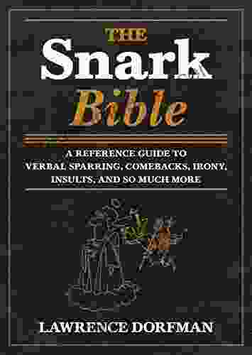 The Snark Bible: A Reference Guide To Verbal Sparring Comebacks Irony Insults And So Much More