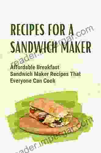 Recipes For A Sandwich Maker: Affordable Breakfast Sandwich Maker Recipes That Everyone Can Cook: Healthy Sandwich Maker Recipes