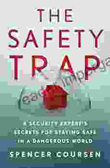 The Safety Trap: A Security Expert S Secrets For Staying Safe In A Dangerous World