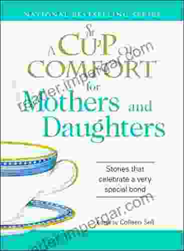 A Cup Of Comfort For Mothers And Daughters: Stories That Celebrate A Very Special Bond