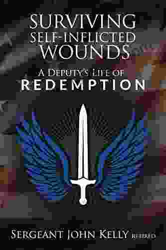 Surviving Self Inflicted Wounds: A Deputy S Life Of Redemption