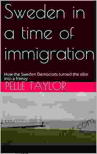 Sweden In A Time Of Immigration: How The Sweden Democrats Turned The Elite Into A Frenzy