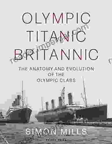 Olympic Titanic Britannic: The Anatomy And Evolution Of The Olympic Class