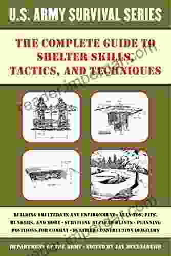 The Complete U S Army Survival Guide To Shelter Skills Tactics And Techniques (US Army Survival)