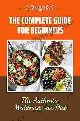 The Complete Guide For Beginners: The Authentic Mediterranean Diet: Vegetarian Mediterranean Diet Recipes