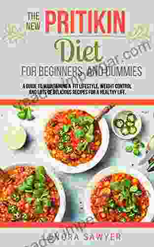 The New Pritikin Diet Cookbook For Beginners And Dummies: A Complete Guide To Maintaining A Fit Lifestyle Weight Control/Reduction And Lots Of Delicious Recipes For A Healthy Life (Heart Disease)