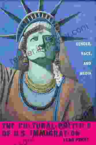 Cultural Politics Of U S Immigration T: Gender Race And Media (Nation Of Nations 17)