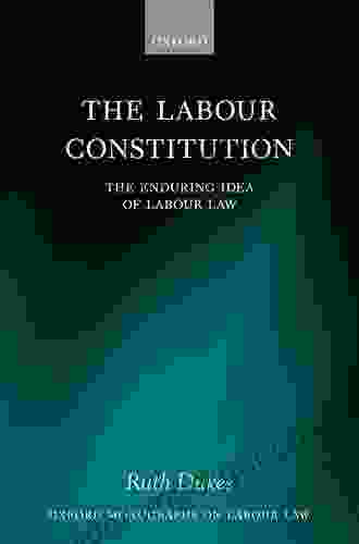 The Labour Constitution: The Enduring Idea Of Labour Law (Oxford Labour Law)