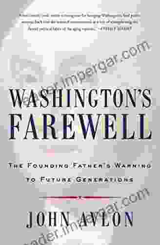 Washington S Farewell: The Founding Father S Warning To Future Generations