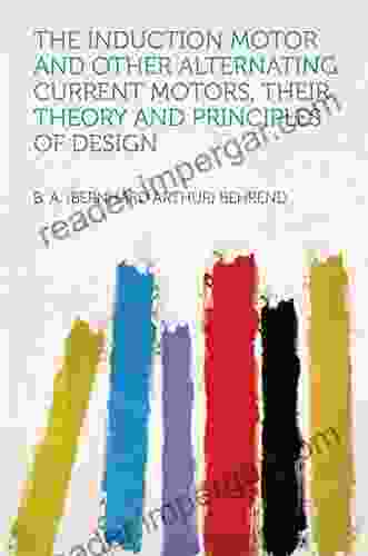 The Induction Motor and Other Alternating Current Motors Their Theory and Principles of Design